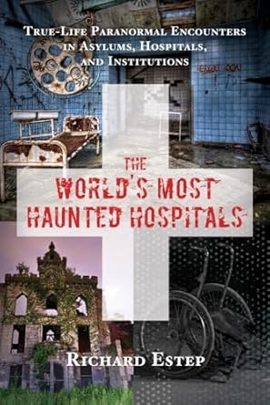 The Worlds Most Haunted Hospitals, Richard Estep